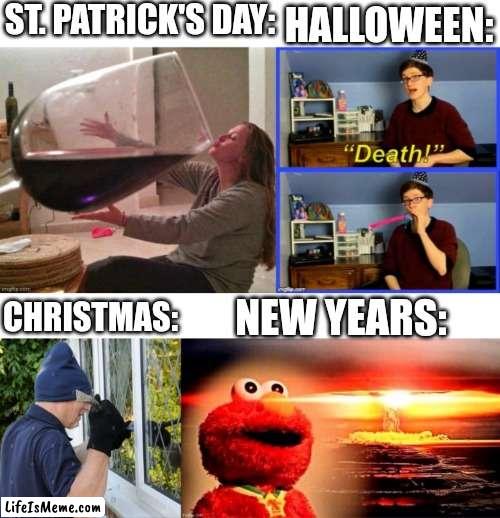 Holidays in a nutshell | ST. PATRICK'S DAY:; HALLOWEEN:; CHRISTMAS:; NEW YEARS: | image tagged in holidays,st patrick's day,happy halloween,christmas,new years | made w/ Lifeismeme meme maker