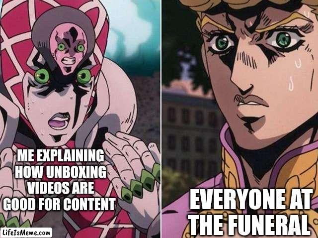 Unboxing | ME EXPLAINING HOW UNBOXING VIDEOS ARE GOOD FOR CONTENT; EVERYONE AT THE FUNERAL | image tagged in concerned giorno,funny,meme | made w/ Lifeismeme meme maker