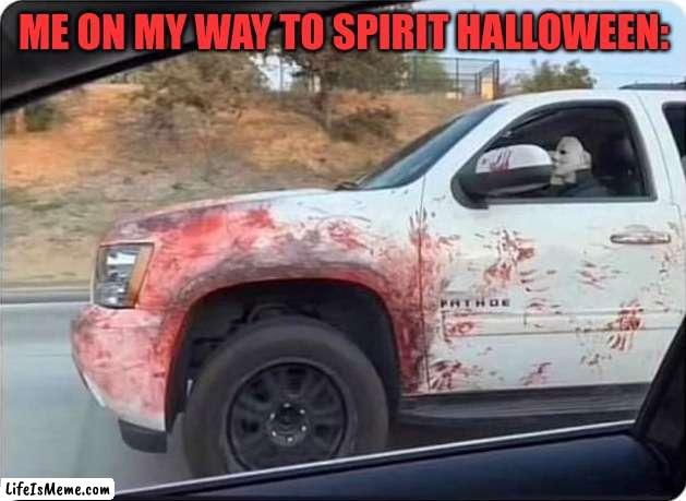 PLOW YOUR WAY THROUGH | ME ON MY WAY TO SPIRIT HALLOWEEN: | image tagged in michael myers,halloween,spooktober | made w/ Lifeismeme meme maker