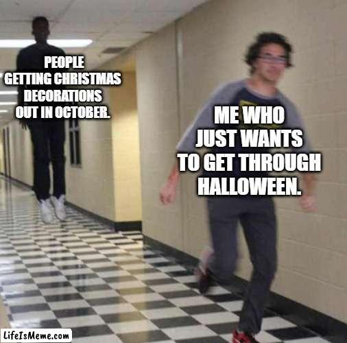 Can anyone else relate to this? | PEOPLE GETTING CHRISTMAS DECORATIONS OUT IN OCTOBER. ME WHO JUST WANTS TO GET THROUGH HALLOWEEN. | image tagged in floating boy chasing running boy,christmas,halloween,dank | made w/ Lifeismeme meme maker