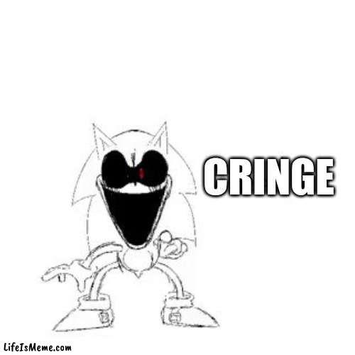 Sonic.exe calls you cringe | CRINGE | image tagged in sonic exe,cringe | made w/ Lifeismeme meme maker