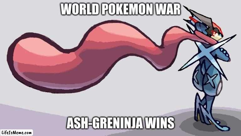 The Pokemon War | WORLD POKEMON WAR; ASH-GRENINJA WINS | image tagged in pokemon memes | made w/ Lifeismeme meme maker