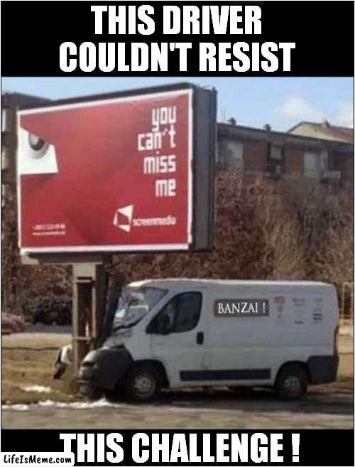 That Sign Was Asking For It ! | THIS DRIVER COULDN'T RESIST; THIS CHALLENGE ! | image tagged in fun,sign,crash,challenge | made w/ Lifeismeme meme maker