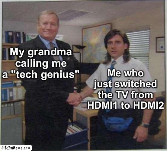 Y-yeah sure i'm a tech genius | My grandma calling me a "tech genius"; Me who just switched the TV from HDMI1 to HDMI2 | image tagged in the office handshake,memes,unfunny | made w/ Lifeismeme meme maker