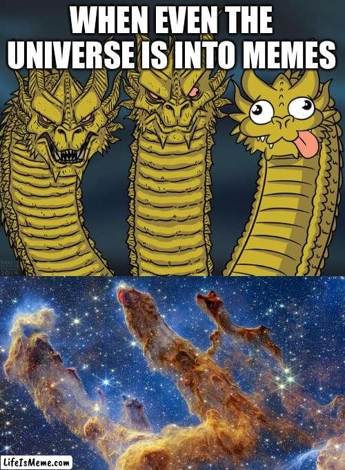 Their called the pillars of creation from the JWST | WHEN EVEN THE UNIVERSE IS INTO MEMES | image tagged in three-headed dragon,nasa | made w/ Lifeismeme meme maker