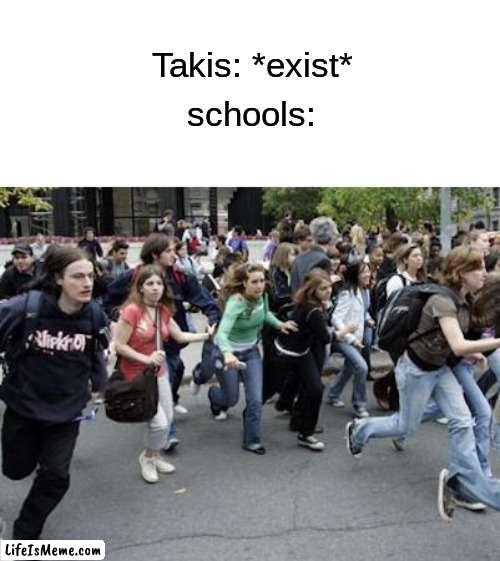 takis be like | schools:; Takis: *exist* | image tagged in crowd running,school,memes | made w/ Lifeismeme meme maker