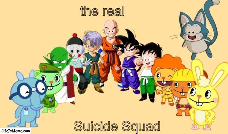 they're ready for death | the real; Suicide Squad | image tagged in me and the boys 2 0 crossover,happy tree friends,dragon ball z,suicide squad,memes,funny memes | made w/ Lifeismeme meme maker