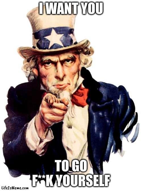 send this to a furry | I WANT YOU; TO GO F**K YOURSELF | image tagged in memes,uncle sam,anti furry | made w/ Lifeismeme meme maker