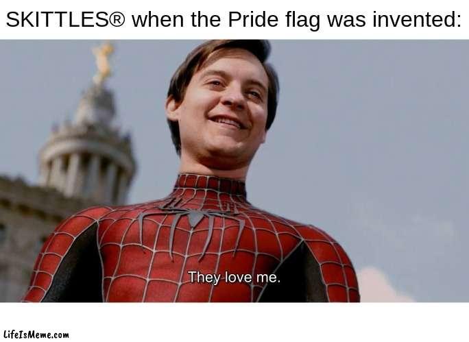 Love The Rainbow; Taste The Rainbow | SKITTLES® when the Pride flag was invented: | image tagged in they love me,skittles | made w/ Lifeismeme meme maker