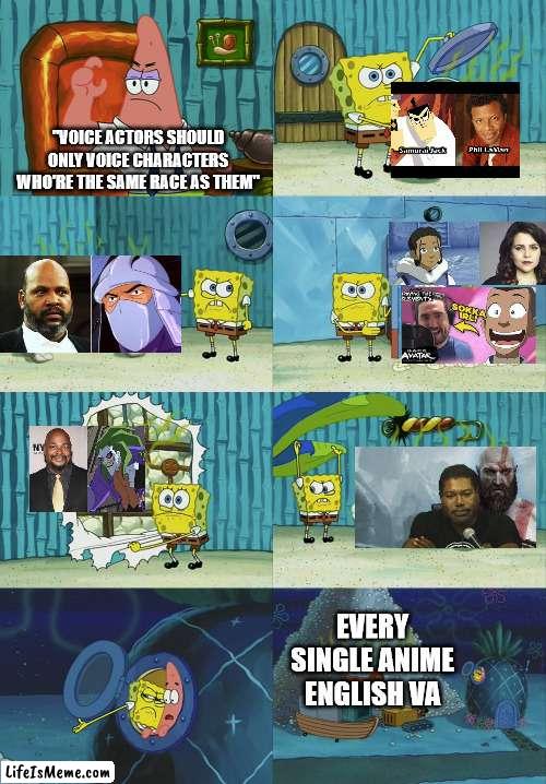 Someone post this on Twitter lol | "VOICE ACTORS SHOULD ONLY VOICE CHARACTERS WHO'RE THE SAME RACE AS THEM"; EVERY SINGLE ANIME ENGLISH VA | image tagged in spongebob diapers meme,voices,acting,cartoons,animation,twitter | made w/ Lifeismeme meme maker
