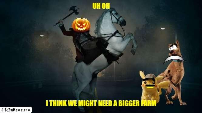 scooby and the revenge of the headless horseman of halloween | UH OH; I THINK WE MIGHT NEED A BIGGER FARM | image tagged in headless horseman,warner bros,dogs,mice,horror,revenge | made w/ Lifeismeme meme maker