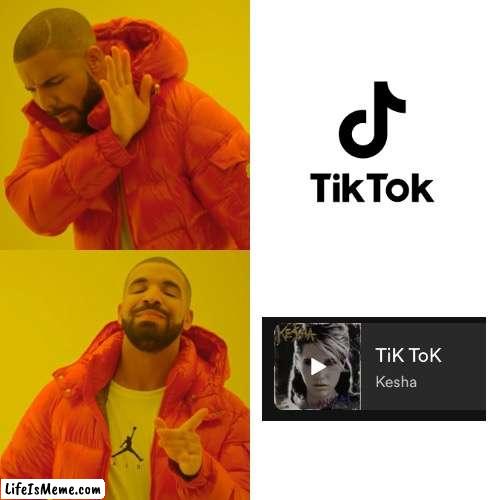 TiK ToK > TikTok | image tagged in memes,drake hotline bling,music | made w/ Lifeismeme meme maker