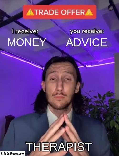 Therapist | MONEY; ADVICE; THERAPIST | image tagged in trade offer,life,jeff the killer,funny,lol,cats | made w/ Lifeismeme meme maker