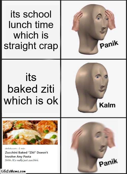 i found this on firefox lol | its school lunch time which is straight crap; its baked ziti which is ok | image tagged in memes,panik kalm panik,funny,school lunch | made w/ Lifeismeme meme maker