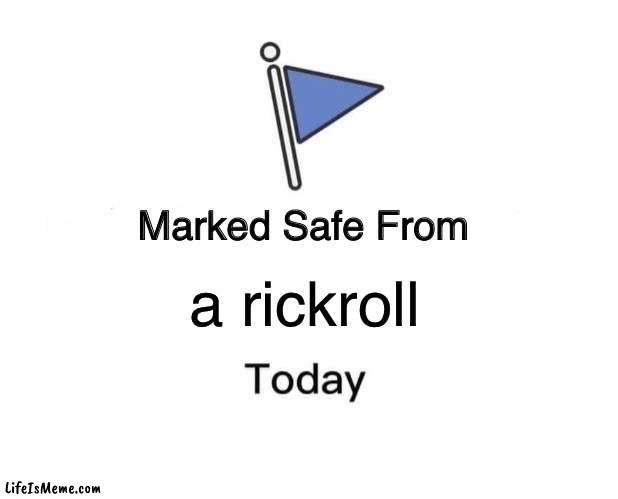 I'm Safe | a rickroll | image tagged in memes,marked safe from,rickroll,fun,fyp,funny | made w/ Lifeismeme meme maker