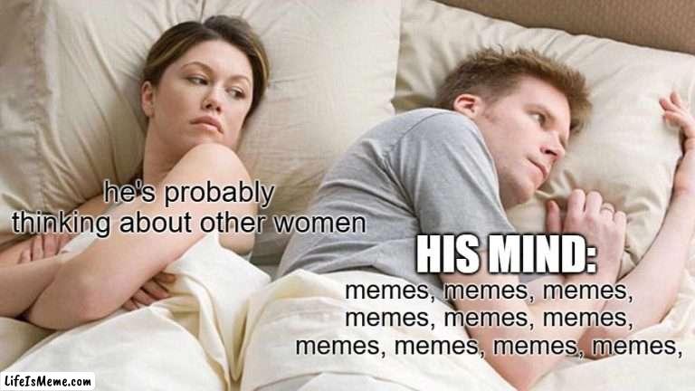 memes, memes, memes, memes, memes, memes, memes, memes, memes, memes, memes, memes, memes, memes, memes, memes, memes, memes, me | he's probably thinking about other women; HIS MIND:; memes, memes, memes, memes, memes, memes, memes, memes, memes, memes, | image tagged in memes,i bet he's thinking about other women | made w/ Lifeismeme meme maker