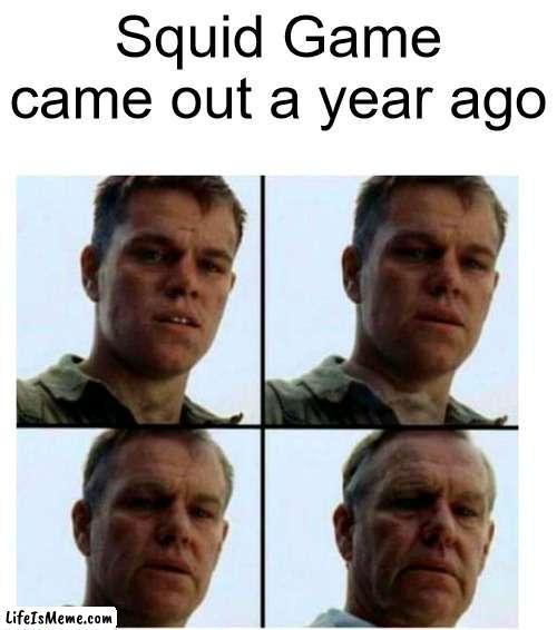 either that or I've gone insane | Squid Game came out a year ago | image tagged in matt damon gets older | made w/ Lifeismeme meme maker