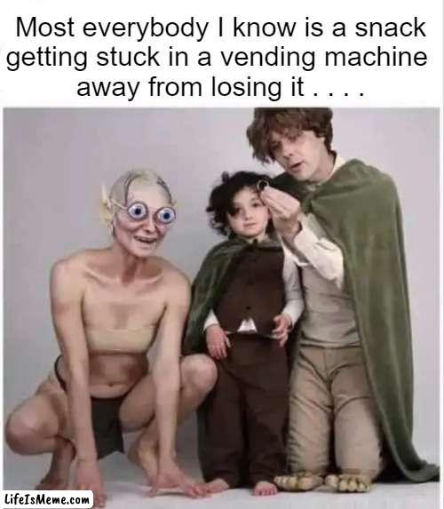True for the most part, lol? | Most everybody I know is a snack
getting stuck in a vending machine 
away from losing it . . . . | image tagged in fun,people,strange,frustrated,snack,disaster | made w/ Lifeismeme meme maker