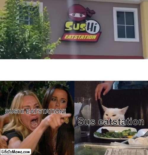 Bro who designed this logo | SUSHI EATSTATION! Sus eatstation | image tagged in memes,woman yelling at cat,funny,you had one job,burger,sushi | made w/ Lifeismeme meme maker