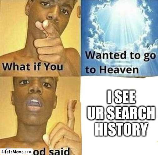 Rip ? | I SEE UR SEARCH HISTORY | image tagged in lol,funny memes,memes,bruh | made w/ Lifeismeme meme maker