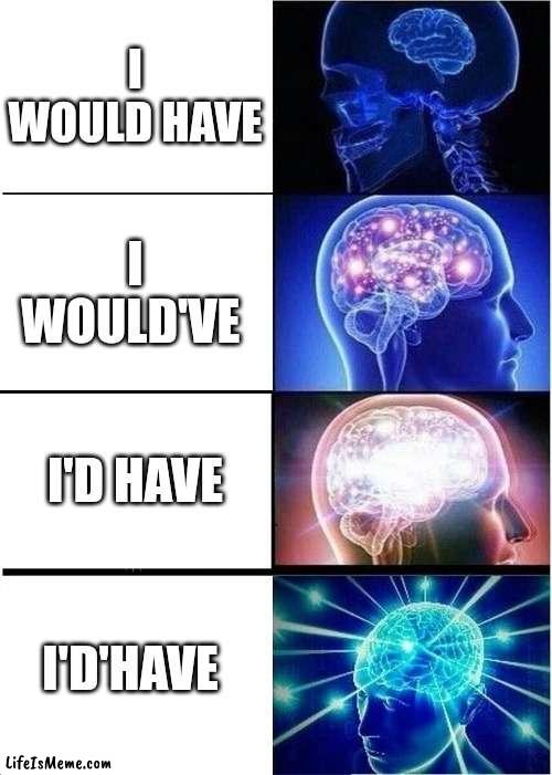 We're slowly devolving | I WOULD HAVE; I WOULD'VE; I'D HAVE; I'D'HAVE | image tagged in memes,expanding brain | made w/ Lifeismeme meme maker