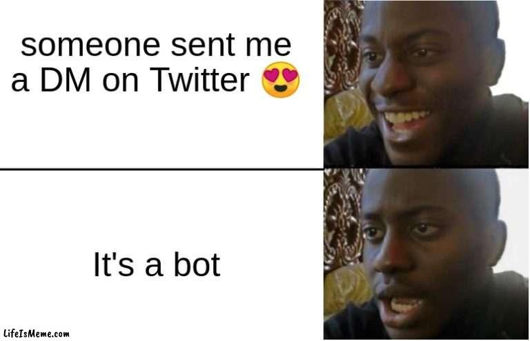 twitter these days | someone sent me a DM on Twitter 😍; It's a bot | image tagged in disappointed black guy | made w/ Lifeismeme meme maker