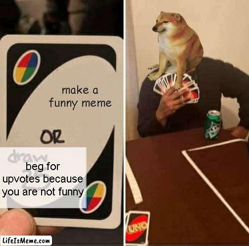 Not sure about you but I got pretty tired of those on front page. The algorithm is pretty screwed. | make a funny meme; beg for upvotes because you are not funny | image tagged in memes,uno draw 25 cards | made w/ Lifeismeme meme maker