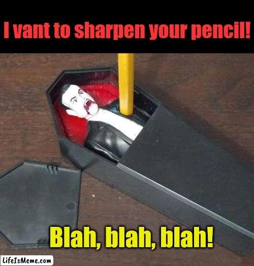 Count Sharpula | I vant to sharpen your pencil! Blah, blah, blah! | image tagged in dracula,pencil,sharpener,vampires,spooky month,memes | made w/ Lifeismeme meme maker