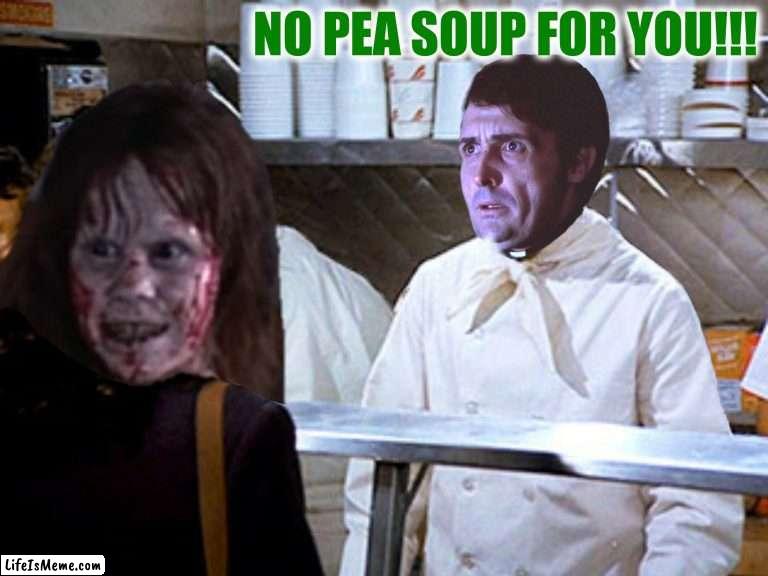 Bad Photoshop Sunday presents:  The Soup Exorcist | NO PEA SOUP FOR YOU!!! | image tagged in bad photoshop sunday,the exorcist,the soup nazi,seinfeld | made w/ Lifeismeme meme maker