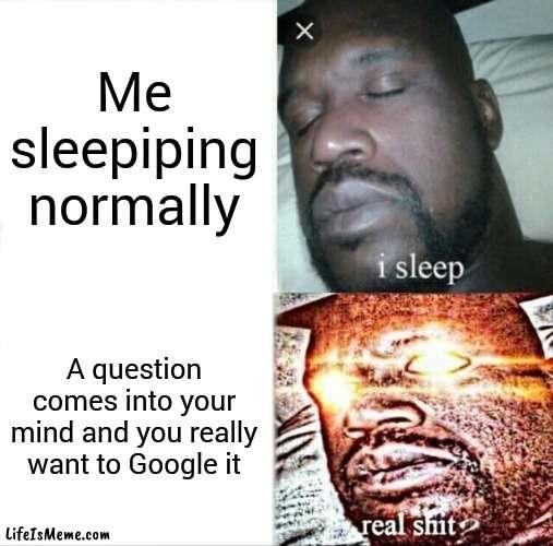 Don't mind the mistake | Me sleepiping normally; A question comes into your mind and you really want to Google it | image tagged in memes,sleeping shaq | made w/ Lifeismeme meme maker