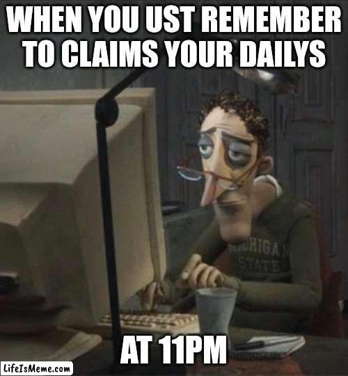 Ah shit here we go again... | WHEN YOU UST REMEMBER TO CLAIMS YOUR DAILYS; AT 11PM | image tagged in tired dad at computer,daily,pov,memes,funny,tired | made w/ Lifeismeme meme maker