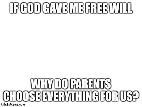 Whos the dictator: Stalin or Parents? | IF GOD GAVE ME FREE WILL; WHY DO PARENTS CHOOSE EVERYTHING FOR US? | image tagged in blank white template,free will,scumbag parents | made w/ Lifeismeme meme maker