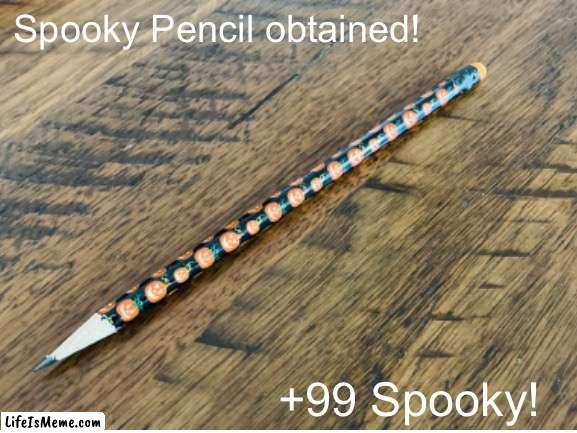 spooki pinceel | Spooky Pencil obtained! +99 Spooky! | image tagged in spooky,pencil | made w/ Lifeismeme meme maker