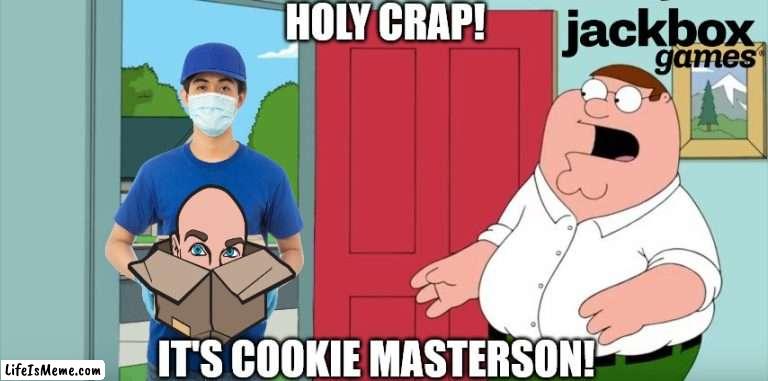 Cookie Masterson at Peter's House! | HOLY CRAP! IT'S COOKIE MASTERSON! | image tagged in jackbox,jackboxgames,cookie masterson,peter griffin,holycraplois,familyguy | made w/ Lifeismeme meme maker
