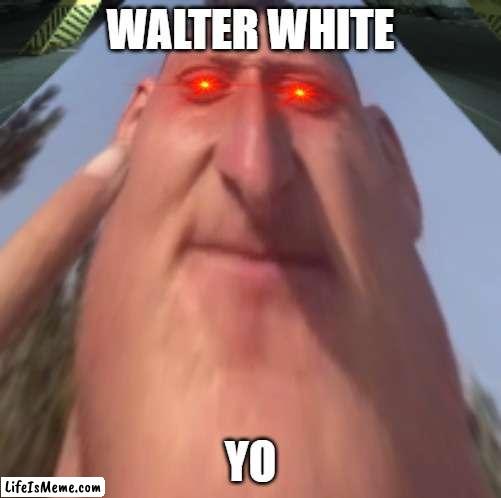 Walter White, YO | WALTER WHITE; YO | image tagged in walter white yo,walter white,walter yo,white yo,white walter,yo | made w/ Lifeismeme meme maker