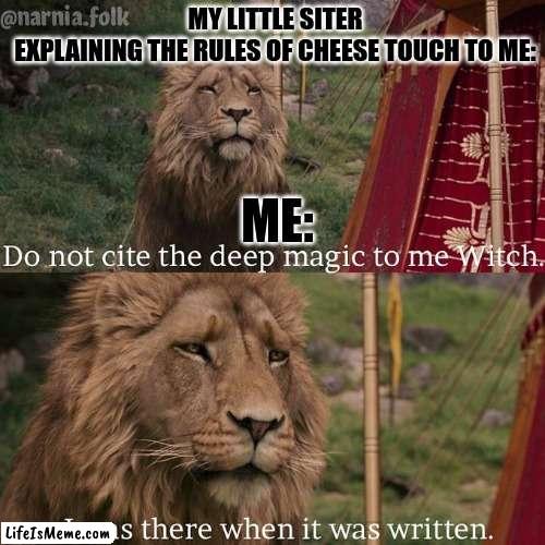 I was there when it was written! | MY LITTLE SITER EXPLAINING THE RULES OF CHEESE TOUCH TO ME:; ME: | image tagged in do not cite the deep magic to me witch,lol so funny,memes,cheese touch,meme,narnia | made w/ Lifeismeme meme maker