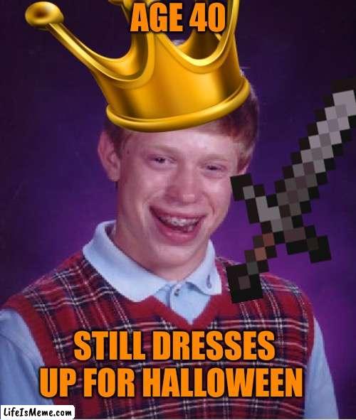 Larping Bad Luck Brian | AGE 40; STILL DRESSES UP FOR HALLOWEEN | image tagged in memes,bad luck brian,larp,halloween,halloween costume,bad memes | made w/ Lifeismeme meme maker