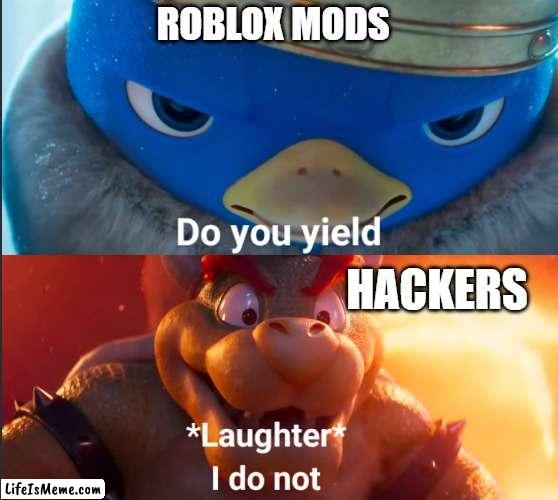 Roblox Everyday | ROBLOX MODS; HACKERS | image tagged in do you yield,roblox meme | made w/ Lifeismeme meme maker