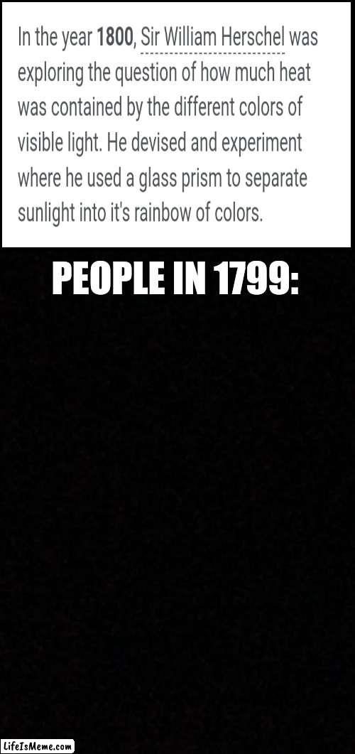 Generic meme | PEOPLE IN 1799: | image tagged in blank | made w/ Lifeismeme meme maker