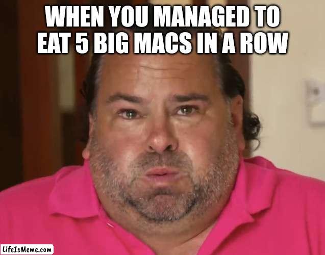 Big Ed | WHEN YOU MANAGED TO EAT 5 BIG MACS IN A ROW | image tagged in big ed,funny,big mac,mcdonalds | made w/ Lifeismeme meme maker