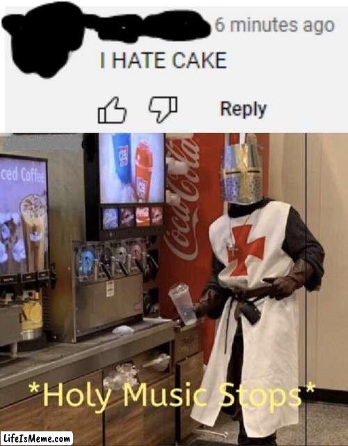 criminal. | image tagged in holy music stops,cake | made w/ Lifeismeme meme maker