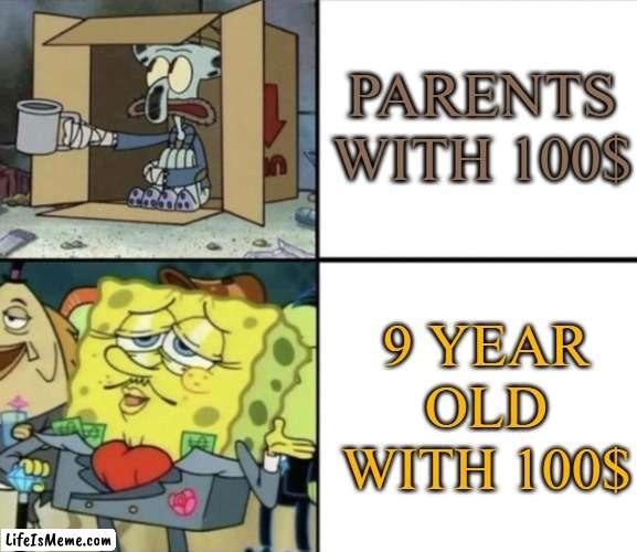 all about money | PARENTS WITH 100$; 9 YEAR OLD WITH 100$ | image tagged in poor squidward vs rich spongebob,parents,spongebob squarepants,memes,money,squidward | made w/ Lifeismeme meme maker