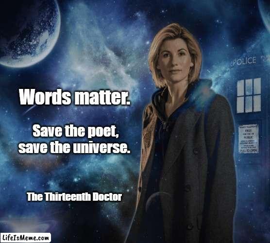 Words Matter | Words matter. Save the poet, save the universe. The Thirteenth Doctor | image tagged in doctor who | made w/ Lifeismeme meme maker