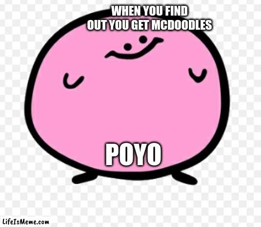 POYO | WHEN YOU FIND OUT YOU GET MCDOODLES; POYO | image tagged in funny | made w/ Lifeismeme meme maker