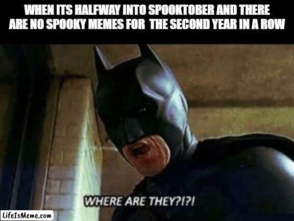 10 days til candy day | WHEN ITS HALFWAY INTO SPOOKTOBER AND THERE ARE NO SPOOKY MEMES FOR  THE SECOND YEAR IN A ROW | image tagged in batman where are they 12345,memes,halloween,batman | made w/ Lifeismeme meme maker