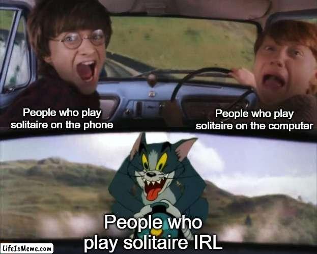 solitaire | People who play solitaire on the phone; People who play solitaire on the computer; People who play solitaire IRL | image tagged in tom chasing harry and ron weasly | made w/ Lifeismeme meme maker