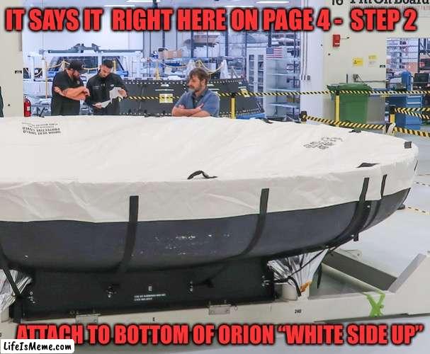 Artemis-Orion jokes | IT SAYS IT  RIGHT HERE ON PAGE 4 -  STEP 2; ATTACH TO BOTTOM OF ORION “WHITE SIDE UP” | image tagged in space | made w/ Lifeismeme meme maker