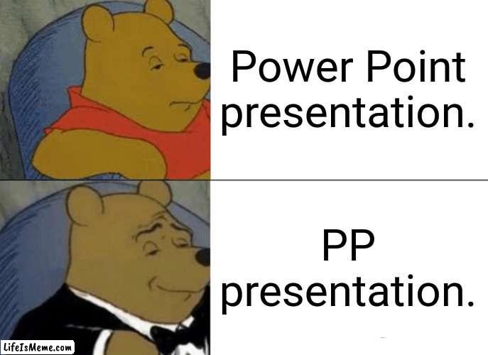 There is an immature way of seeing this.And a very immature way of seeing this. | Power Point presentation. PP presentation. | image tagged in memes,tuxedo winnie the pooh | made w/ Lifeismeme meme maker