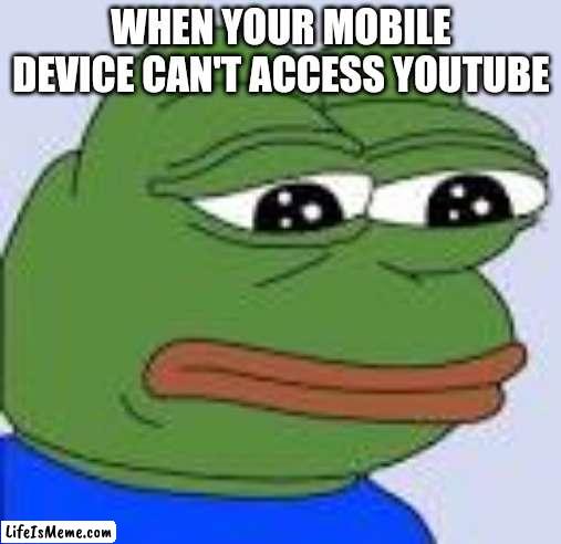 This is depressing | WHEN YOUR MOBILE DEVICE CAN'T ACCESS YOUTUBE | image tagged in frog,youtube,depression | made w/ Lifeismeme meme maker