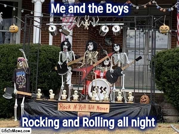 Available for Halloween Parties | Me and the Boys; Rocking and Rolling all night | image tagged in grateful dead,well yes but actually no,kiss,close enough,rock and roll | made w/ Lifeismeme meme maker